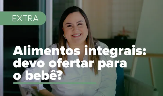 Alimentos integrais: devo oferecer para o bebê?